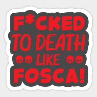 F*cked to Death like Fosca Sticker